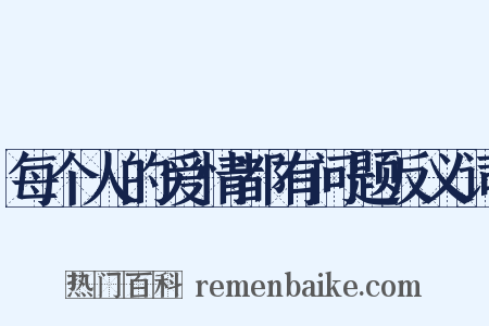 每个人的爱情都有问题反义词是什么意思的图片